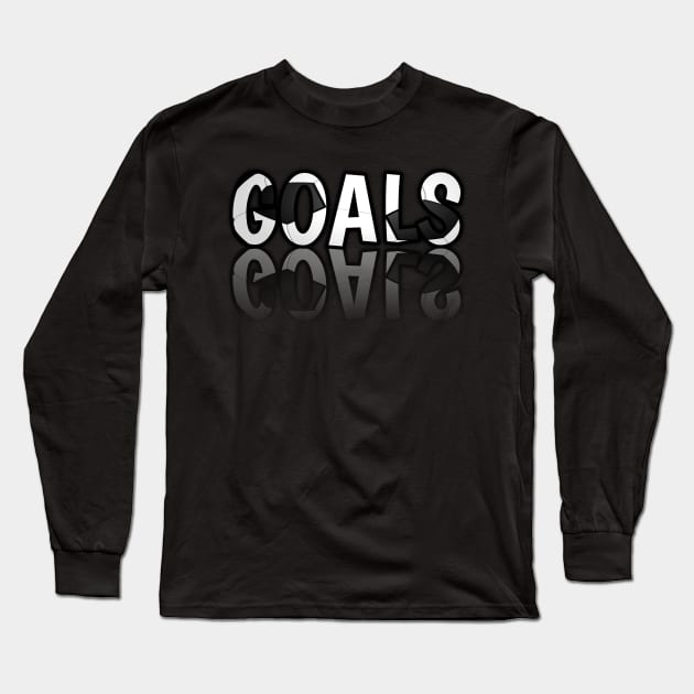 Goals - Soccer Lover - Football - Futbol - Sports Team - Athlete Player - Motivational Quote Long Sleeve T-Shirt by MaystarUniverse